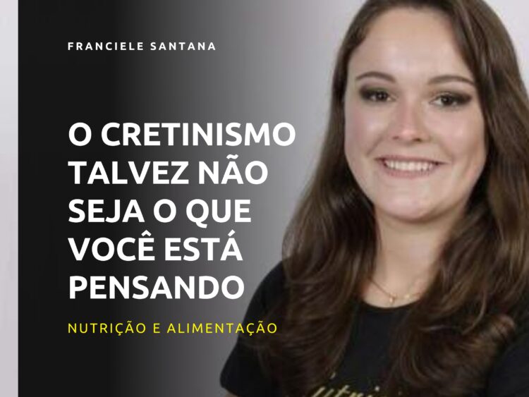 O cretinismo talvez não seja o que você está pensando